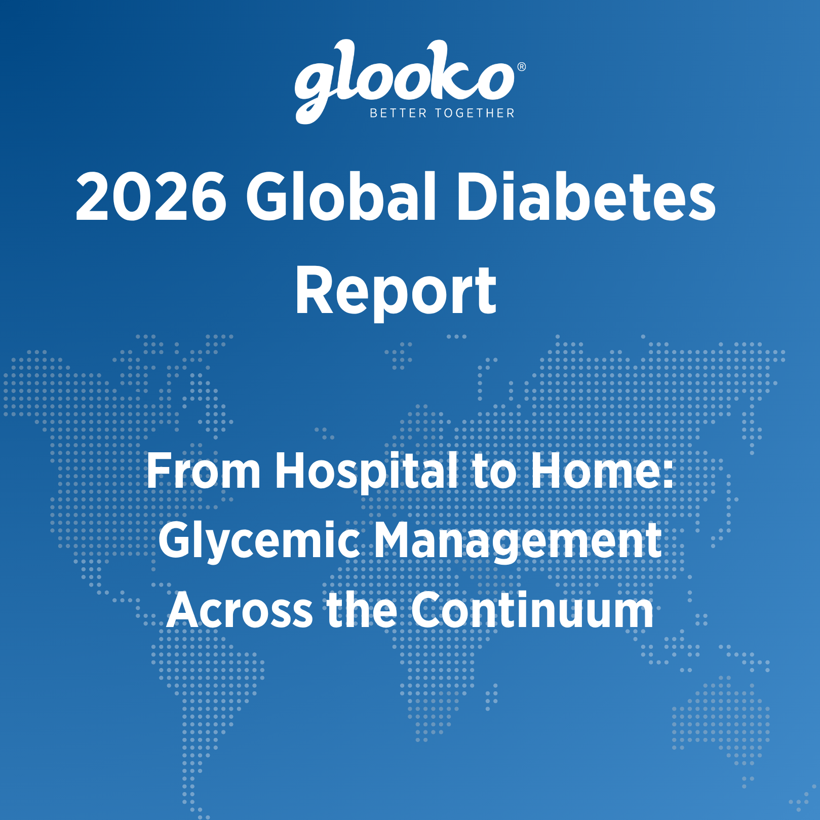 2026 Global Diabetes Report - From Hospital to Home: Glycemic Management Across the Continuum